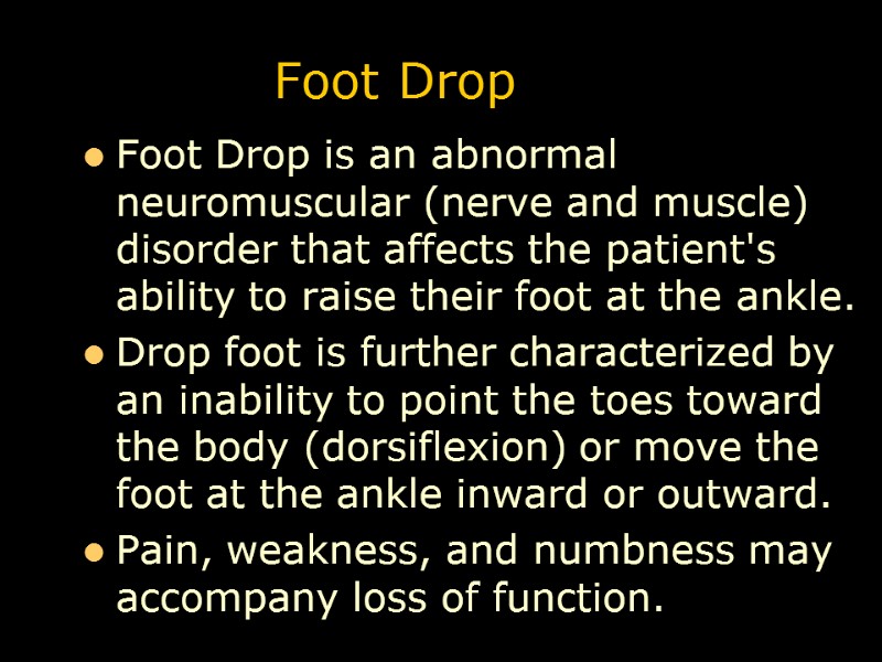 Foot Drop Foot Drop is an abnormal neuromuscular (nerve and muscle) disorder that affects